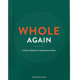 Whole Again: A Fresh Collection of Wholesome Recipes Book